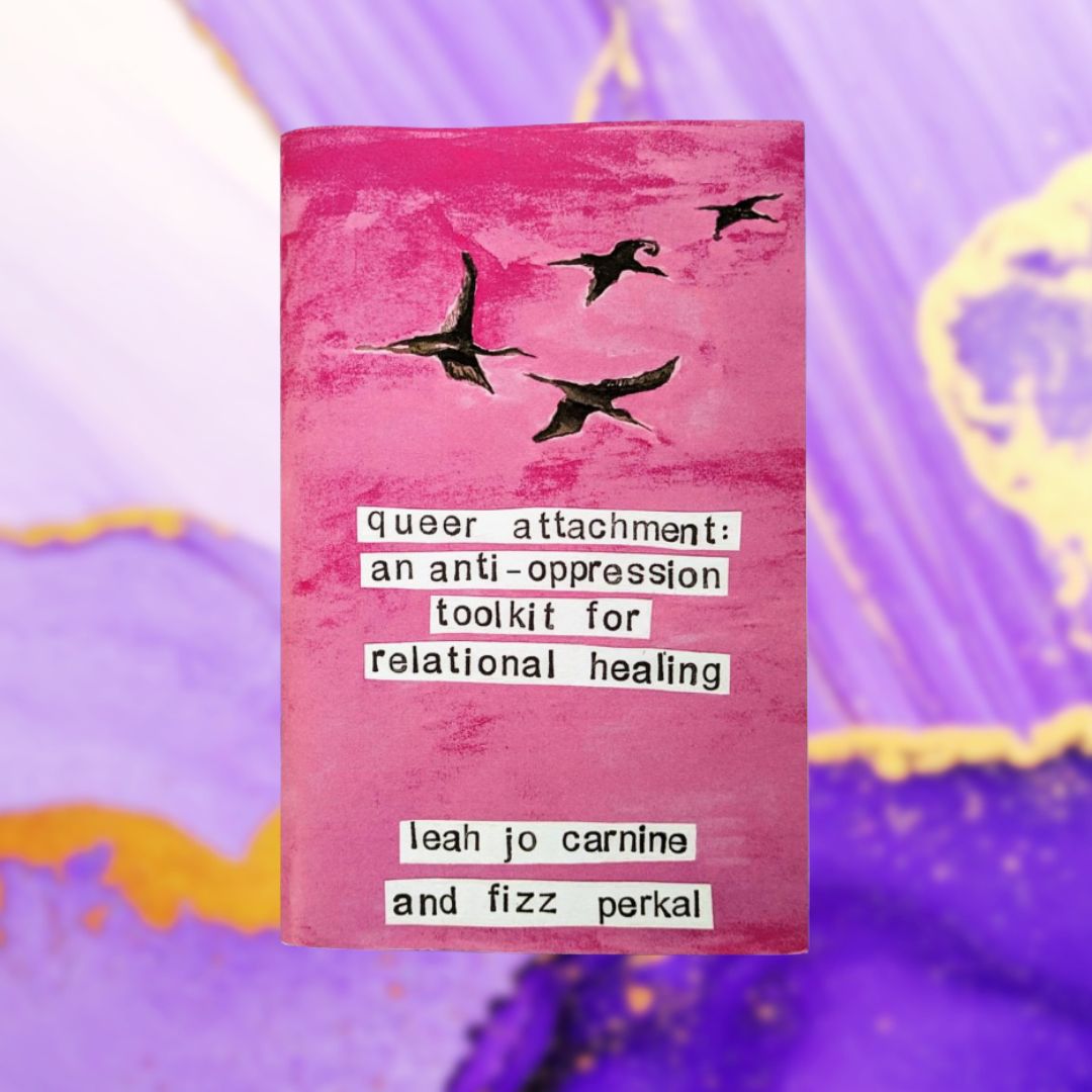 Queer Attachment: An Anti-Oppression Toolkit for Relational Healing