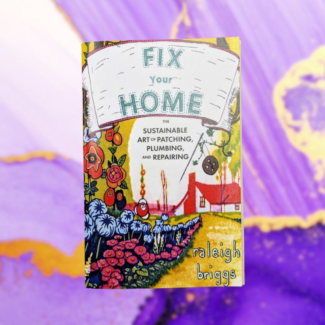 Fix Your Home: The Sustainable Art of Patching, Plumbing, and Repairing
