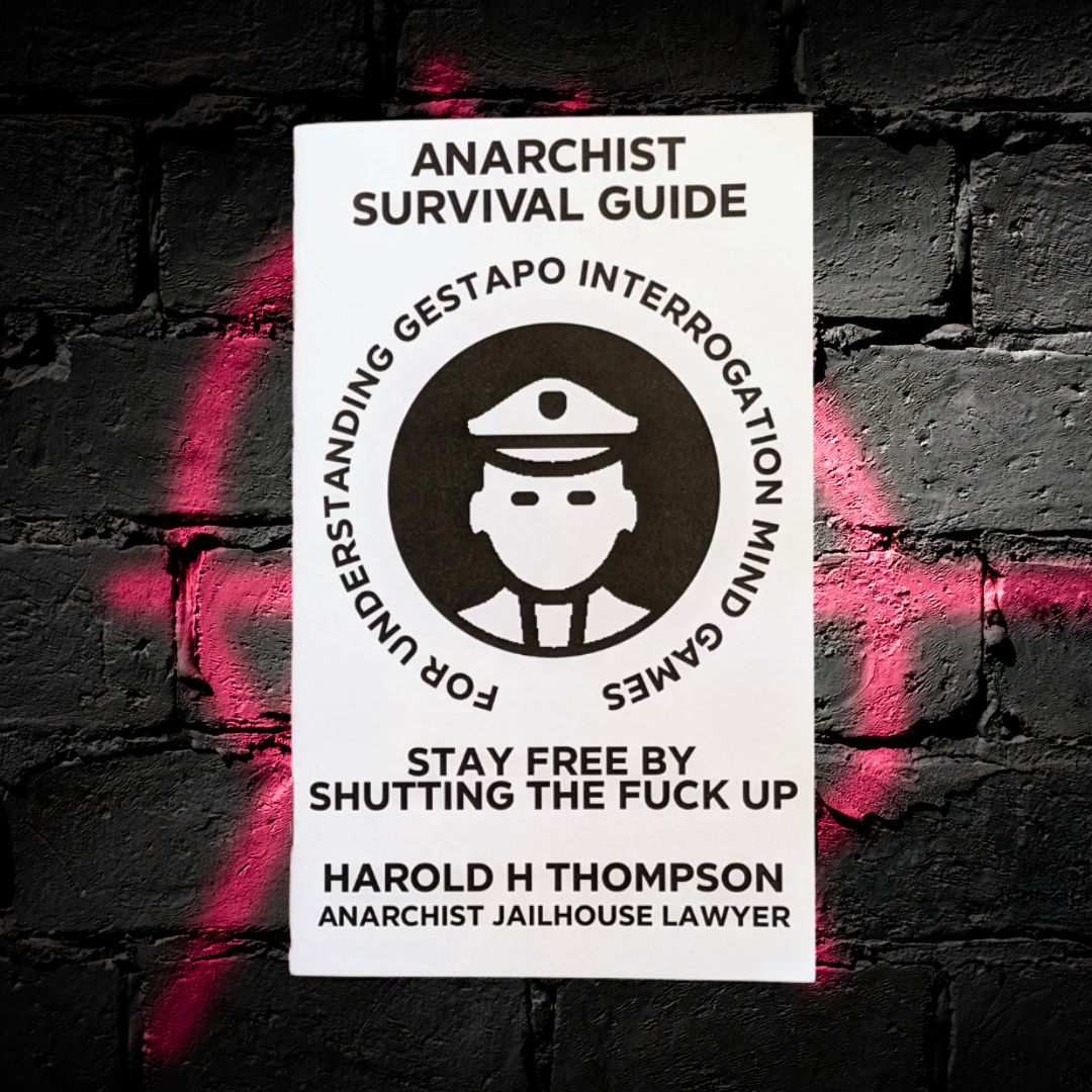 Anarchist Survival Guide for Understanding Gestapo Interrogation Mind Games: Stay Free by Shutting the Fuck Up
