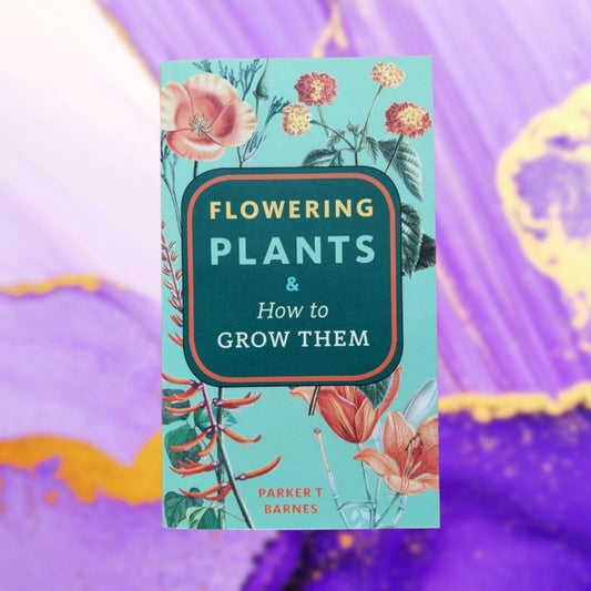 Flowering Plants & How to Grow Them