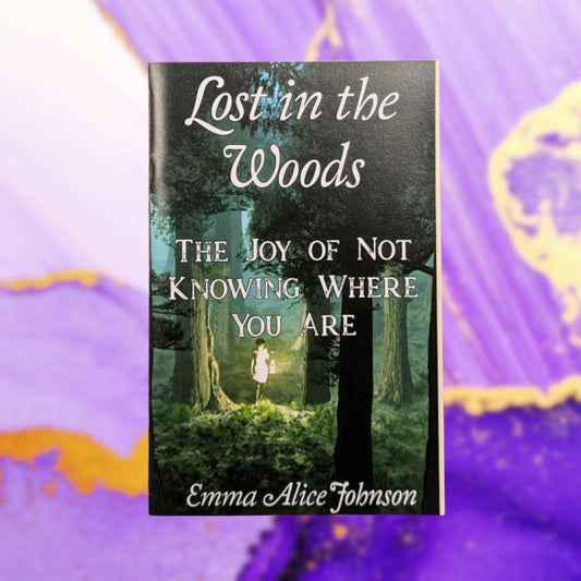 Lost in the Woods: The Joy of Not Knowing Where You Are