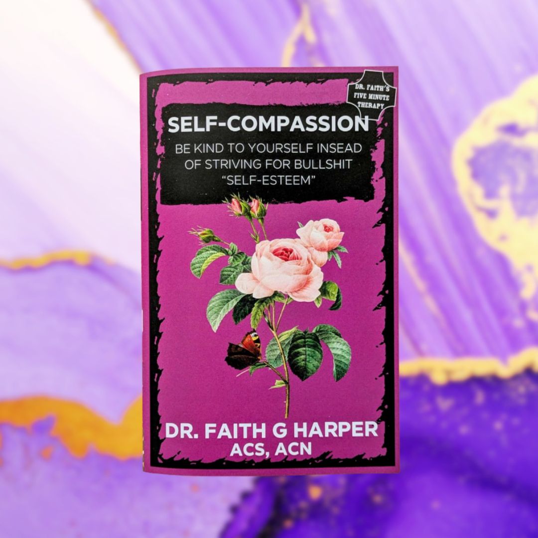 Self-Compassion: Be Kind to Yourself Instead of Striving for Bullshit Self-Esteem