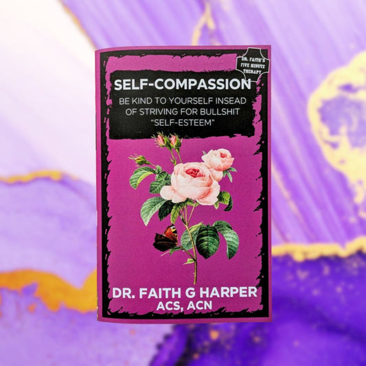 Self-Compassion: Be Kind to Yourself Instead of Striving for Bullshit Self-Esteem