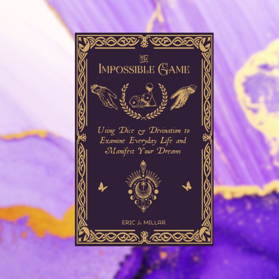 The Impossible Game: Using Dice & Divination to Examine Everyday Life and Manifest Your Dreams