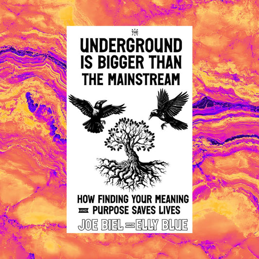 The Underground Is Bigger than the Mainstream: How Finding Your Meaning and Purpose Saves Lives