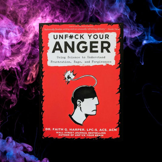 Unfuck Your Anger: Using Science to Understand Frustration, Rage, and Forgiveness
