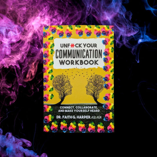 Unfuck Your Communication Workbook: Using Science to Connect, Collaborate, and Make Yourself Heard