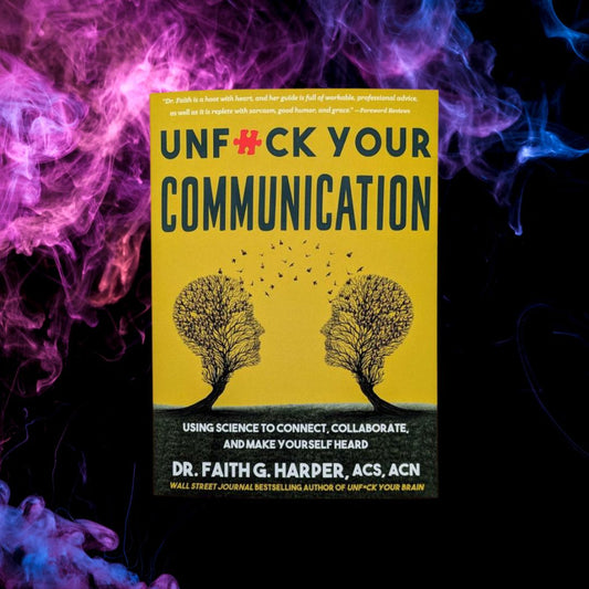 Unfuck Your Communication: Using Science to Connect, Collaborate, and Make Yourself Heard