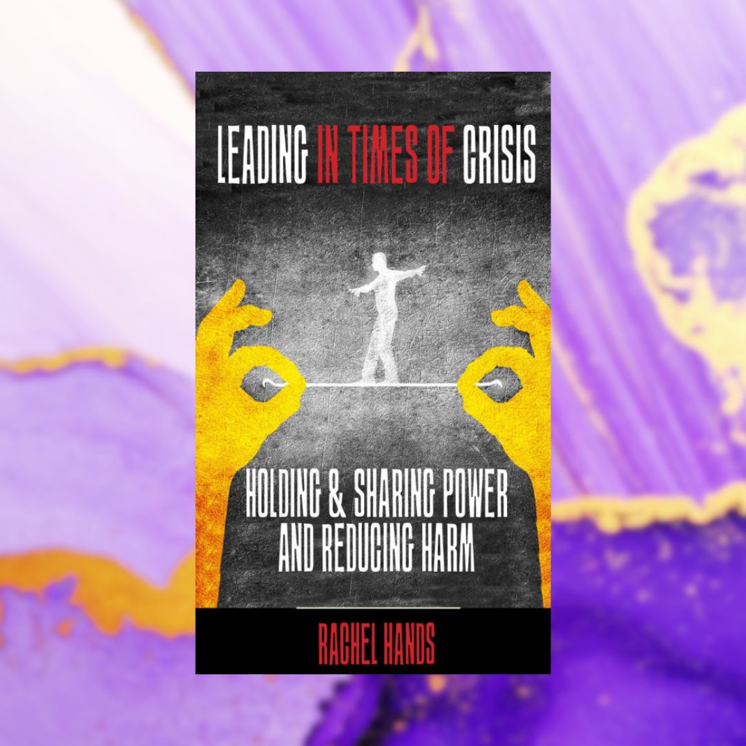 Leading in Times of Crisis: Holding & Sharing Power and Reducing Harm